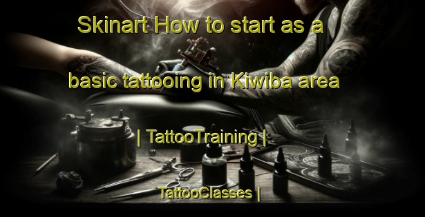 Skinart How to start as a basic tattooing in Kiwiba area | TattooTraining | TattooClasses | SkinartTraining-the Democratic Republic of the Congo